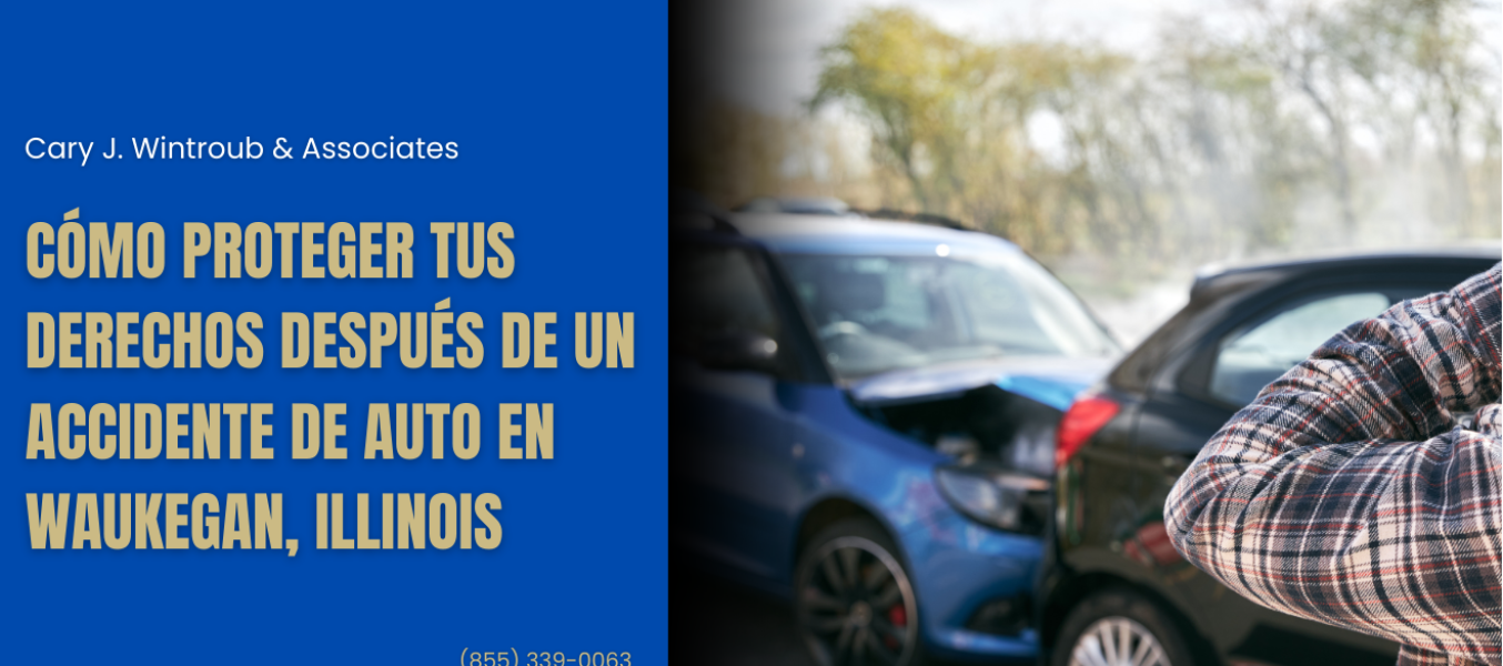 Cómo Proteger Tus Derechos Después de un Accidente de Auto en Waukegan, Illinois