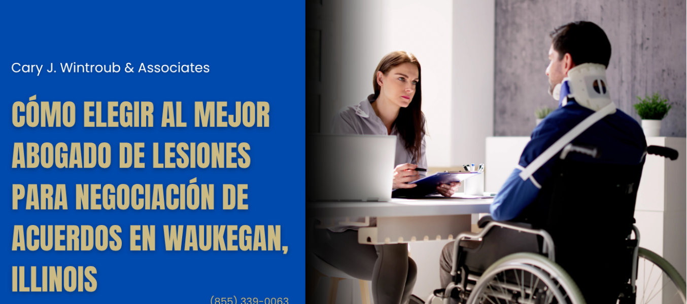Cómo elegir al mejor abogado de lesiones para negociación de acuerdos en Waukegan, Illinois