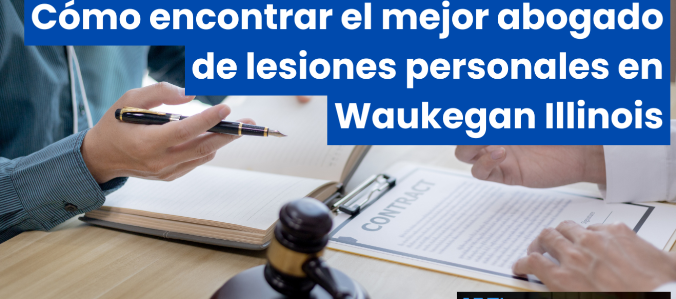 Cómo encontrar el mejor abogado de lesiones personales en Waukegan Illinois