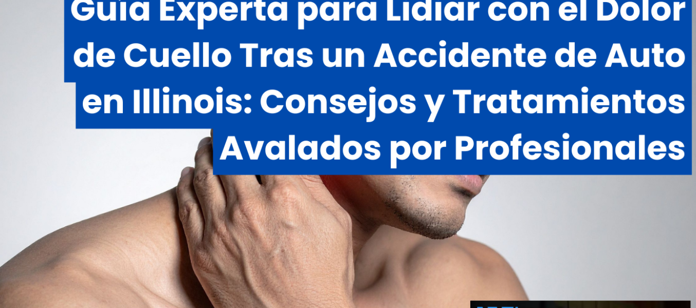 Guía Experta para Lidiar con el Dolor de Cuello Tras un Accidente de Auto en Illinois: Consejos y Tratamientos Avalados por Profesionales
