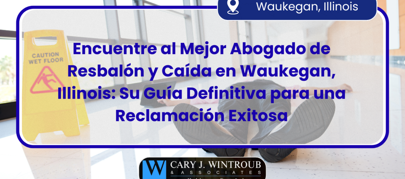 Encuentre al Mejor Abogado de Resbalón y Caída en Waukegan, Illinois: Su Guía Definitiva para una Reclamación Exitosa