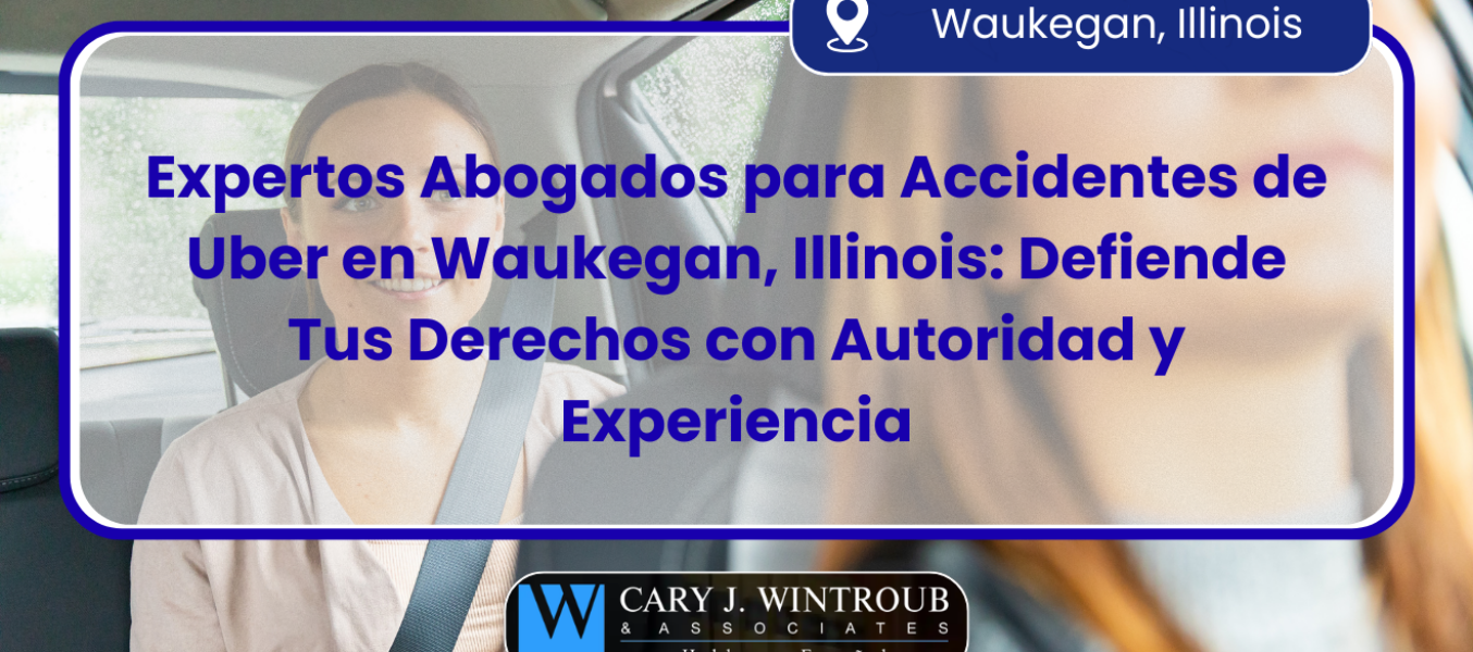 Expertos Abogados para Accidentes de Uber en Waukegan, Illinois: Defiende Tus Derechos con Autoridad y Experiencia