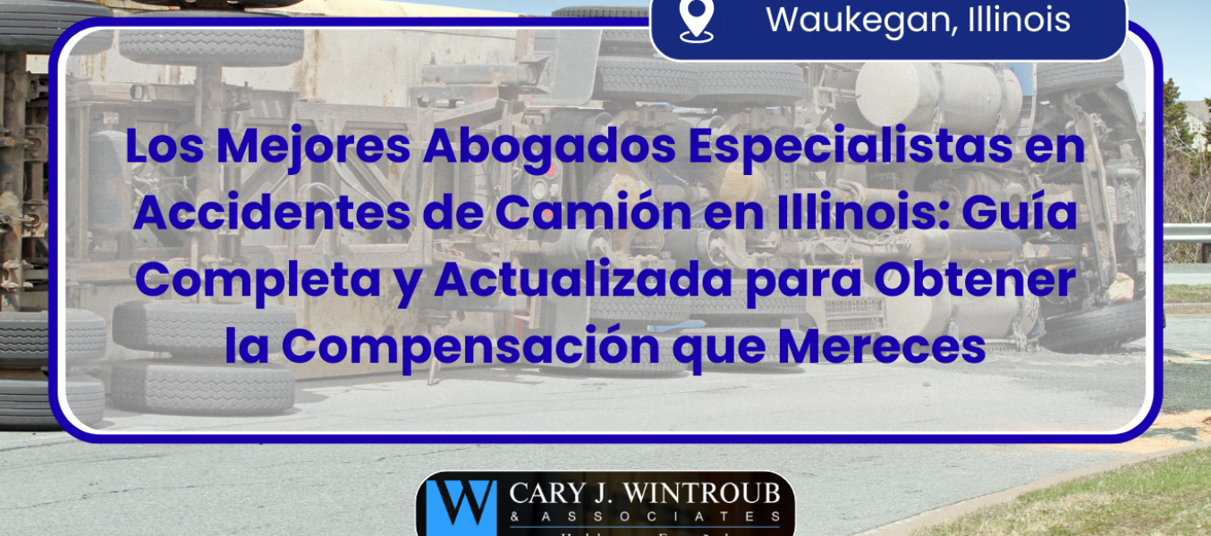Los Mejores Abogados Especialistas en Accidentes de Camión en Illinois: Guía Completa y Actualizada para Obtener la Compensación que Mereces